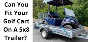 will a golf cart fit on a 5x8 trailer