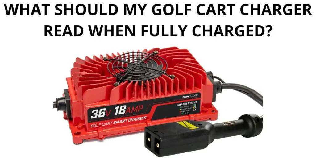 What Should My Golf Cart Charger Read when Fully Charged?