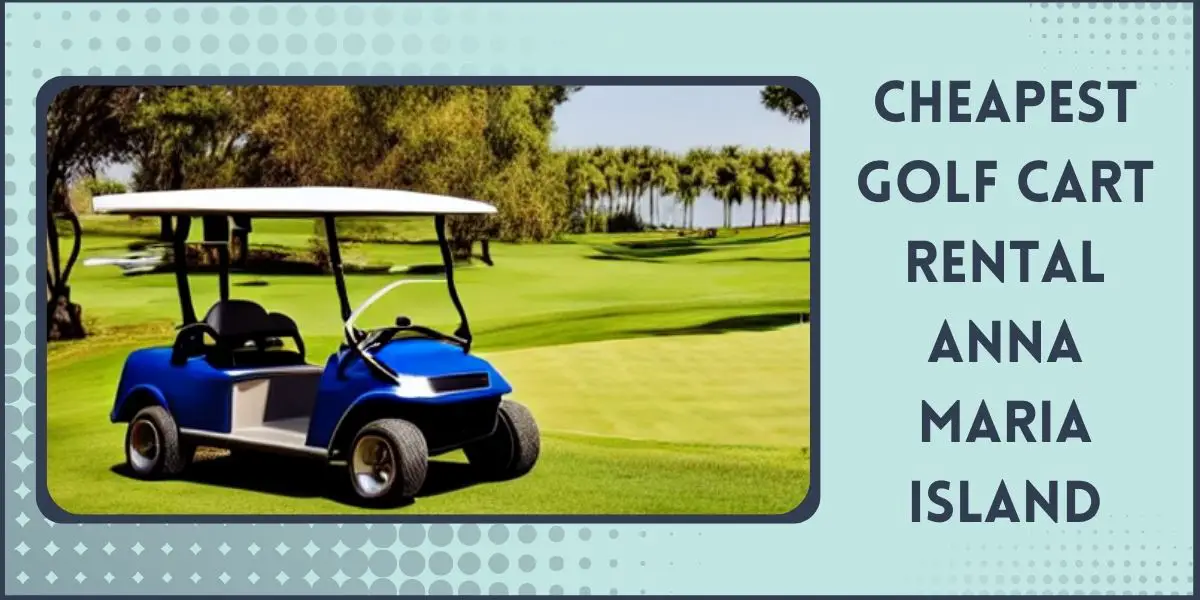 Cheapest Golf Cart to rent on Anna Maria Island
