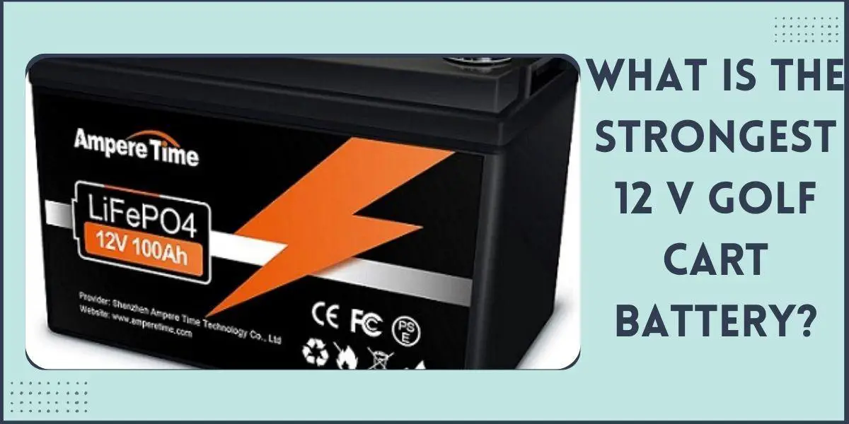 What Is the Strongest 12 v Golf Cart Battery? 