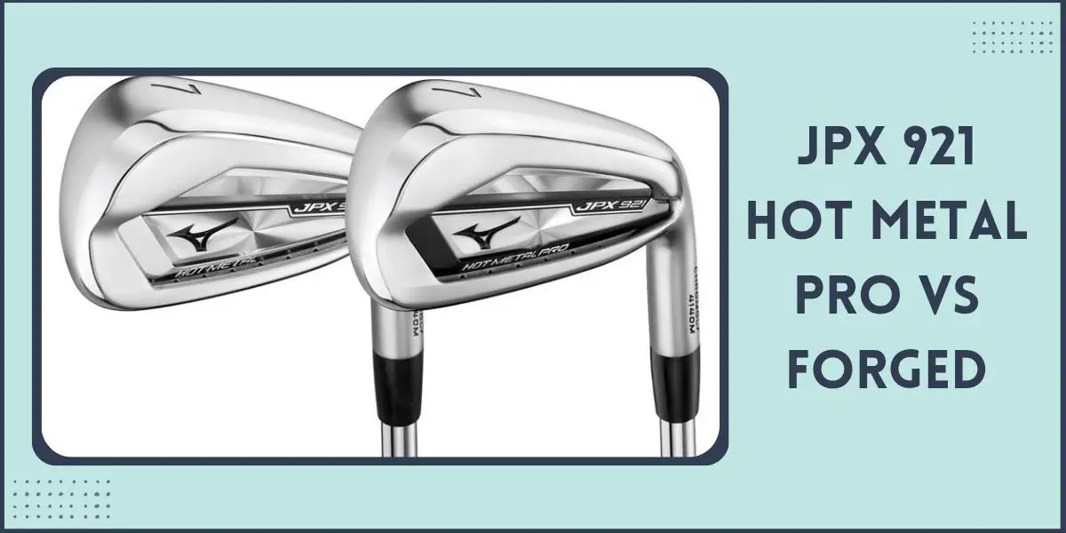 Jpx 921 Hot Metal Pro vs Forged