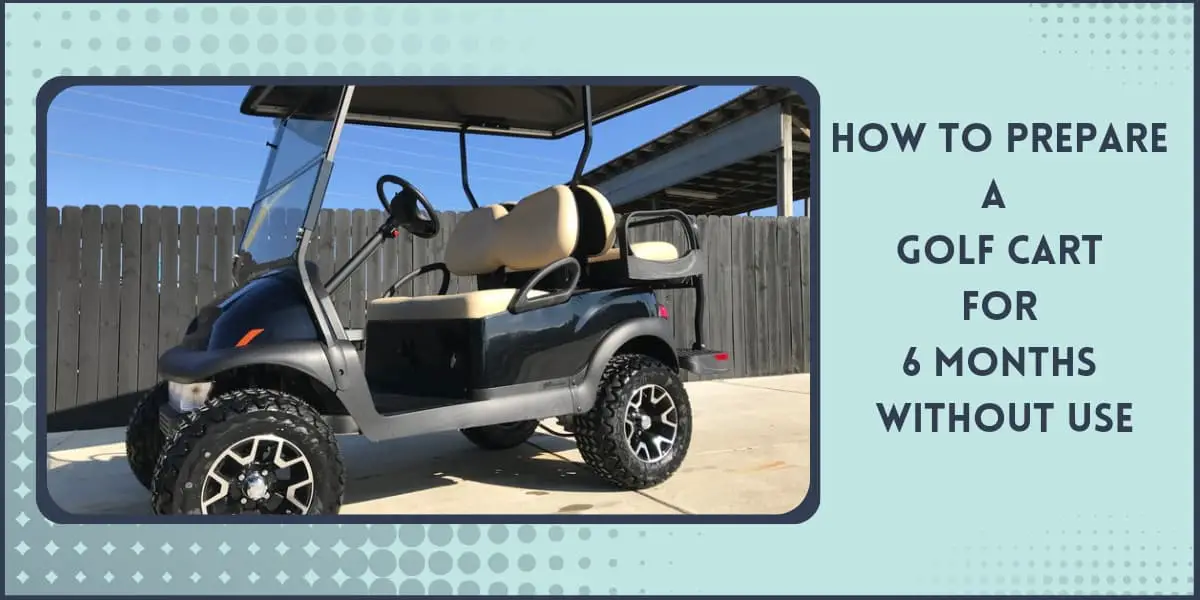 Leaving Golf Cart for 6 Months Guide to Storing it Safely