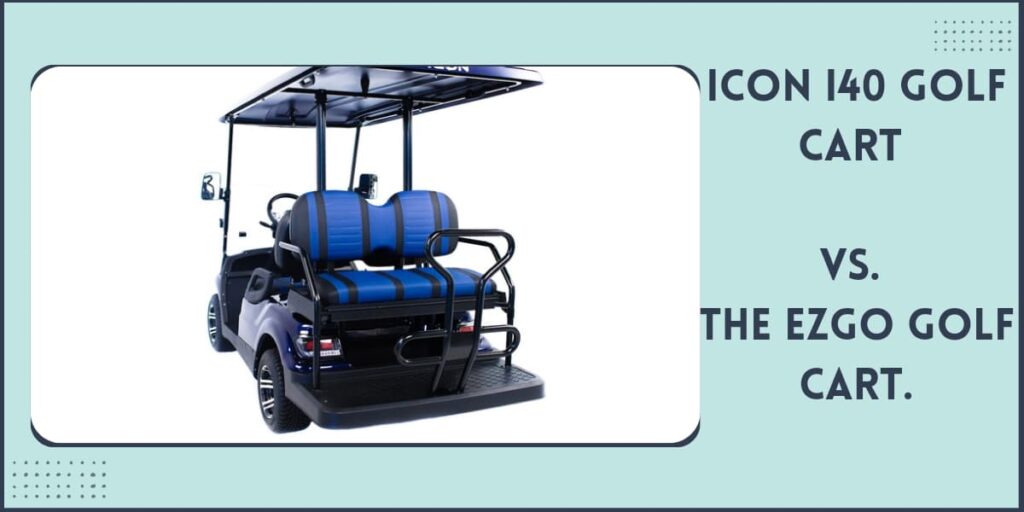 Icon i40 Golf Cart vs. the Ezgo Golf Cart