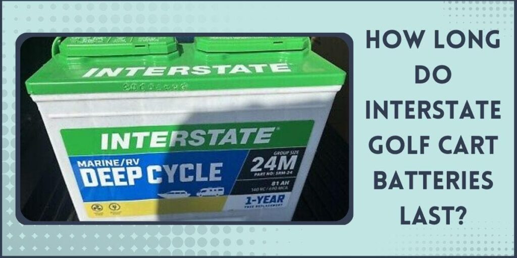 How long do interstate golf cart batteries last?