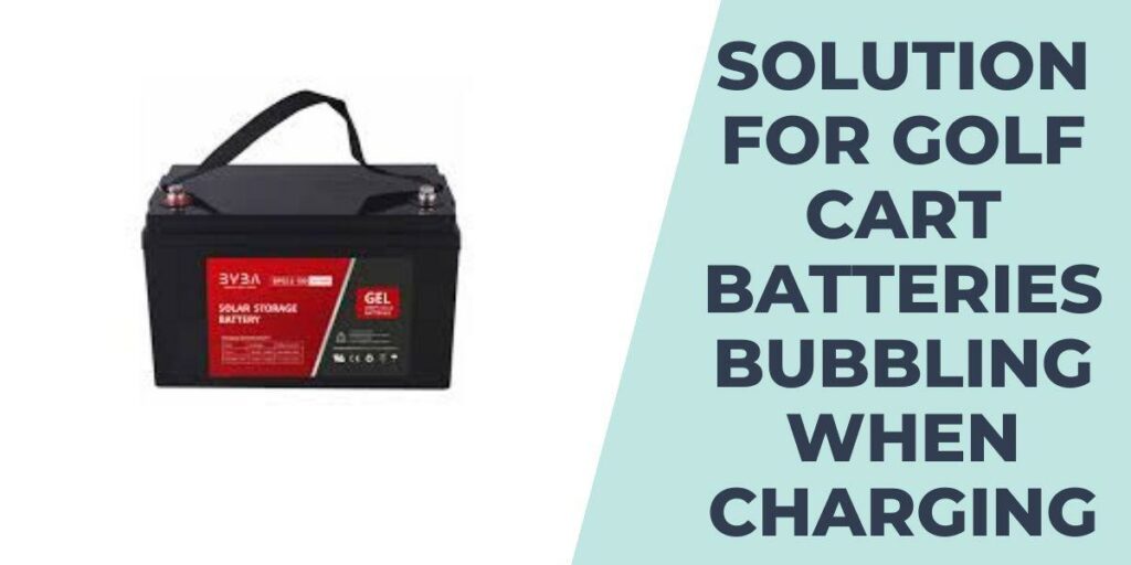 Solution for Golf Cart Batteries Bubbling when Charging