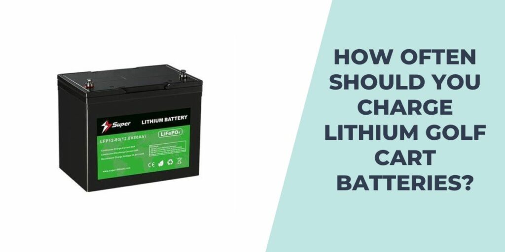 How Often Should You Charge Lithium Golf Cart Batteries