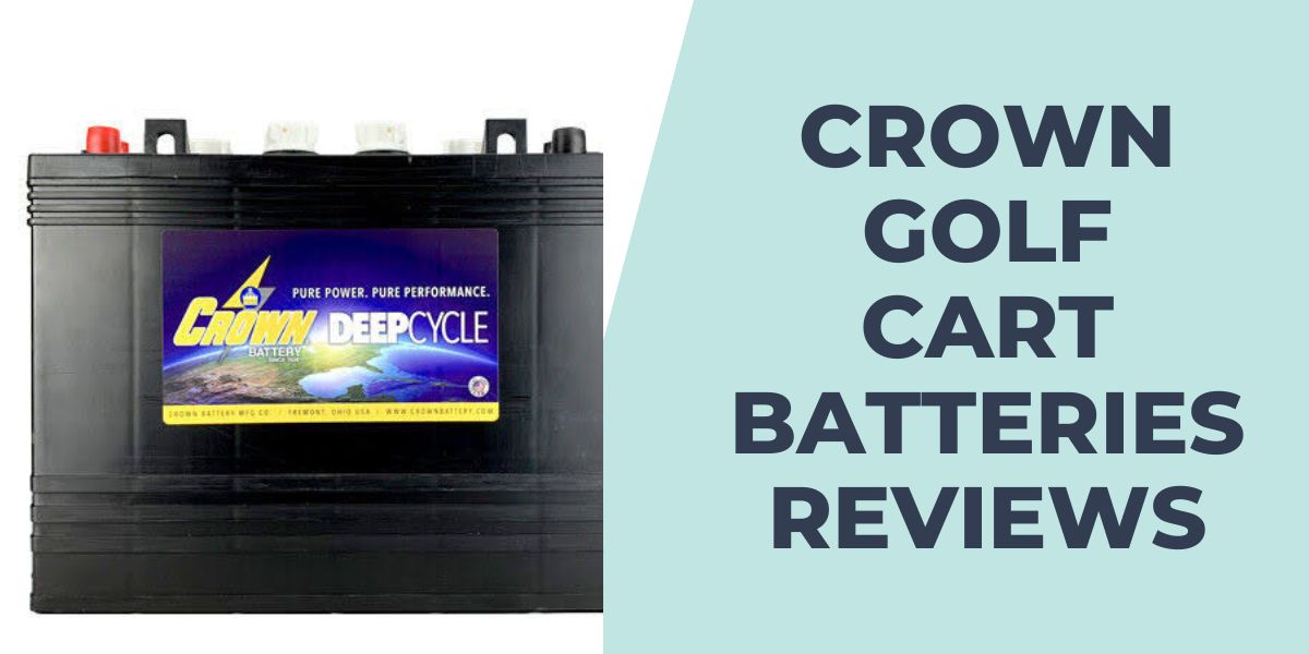 Crown Golf Cart Batteries Reviews Pros, Cons Tested 2024